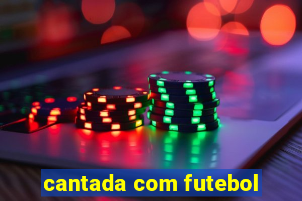 cantada com futebol